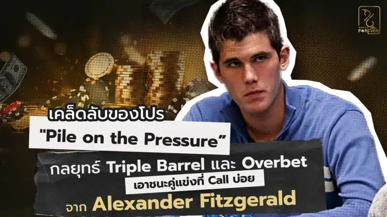 เคล็ดลับของโปร "Pile on the Pressure” กลยุทธ์ Triple Barrel และ Overbet เอาชนะคู่แข่งที่ Call บ่อย จาก Alexander Fitzgerald